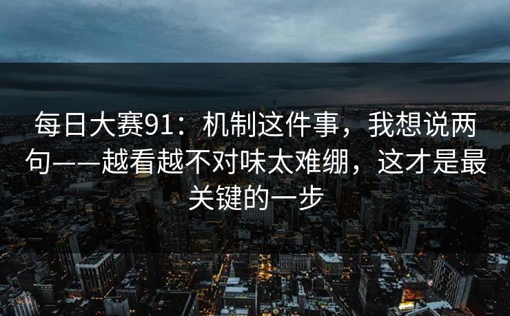 每日大赛91:机制这件事,我想说两句——越看越不对味太难绷,这才是最关键的一步 每日大赛91:机制这件事,我想说两句——越看越不对味太难绷,这才是最关键的一步